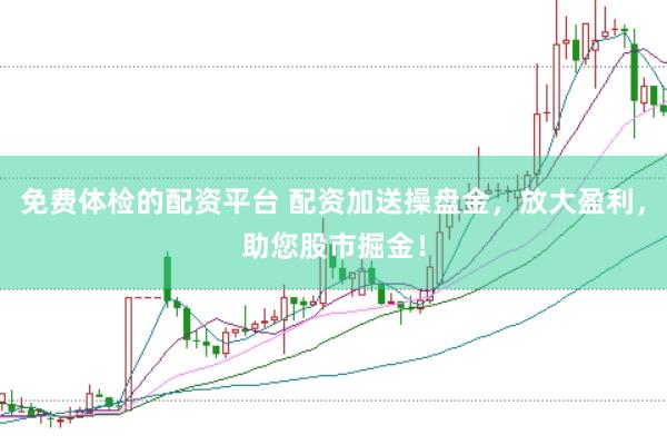 免费体检的配资平台 配资加送操盘金，放大盈利，助您股市掘金！