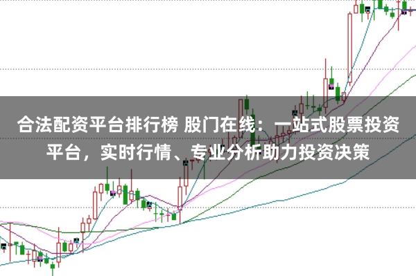 合法配资平台排行榜 股门在线：一站式股票投资平台，实时行情、专业分析助力投资决策