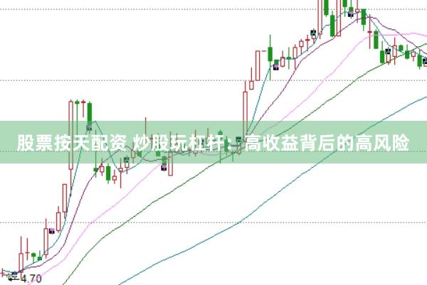 股票按天配资 炒股玩杠杆:高收益背后的高风险