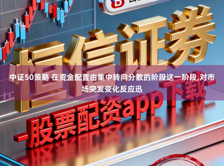 中证50策略 在资金配置由集中转向分散的阶段这一阶段,对市场突发变化反应迅
