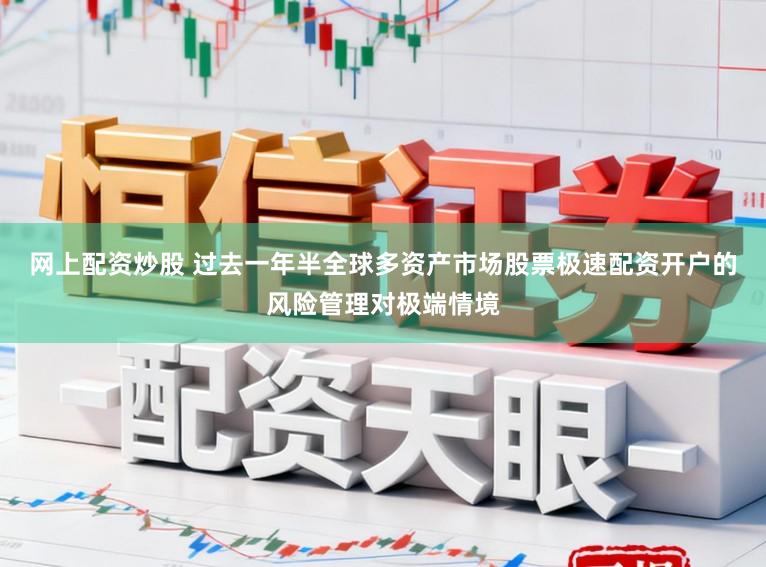 网上配资炒股 过去一年半全球多资产市场股票极速配资开户的风险管理对极端情境