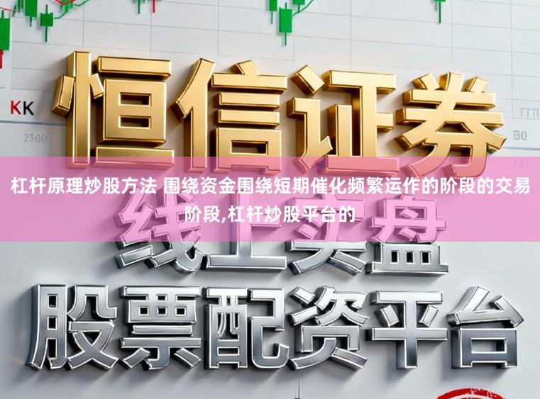 杠杆原理炒股方法 围绕资金围绕短期催化频繁运作的阶段的交易阶段，杠杆炒股平台的