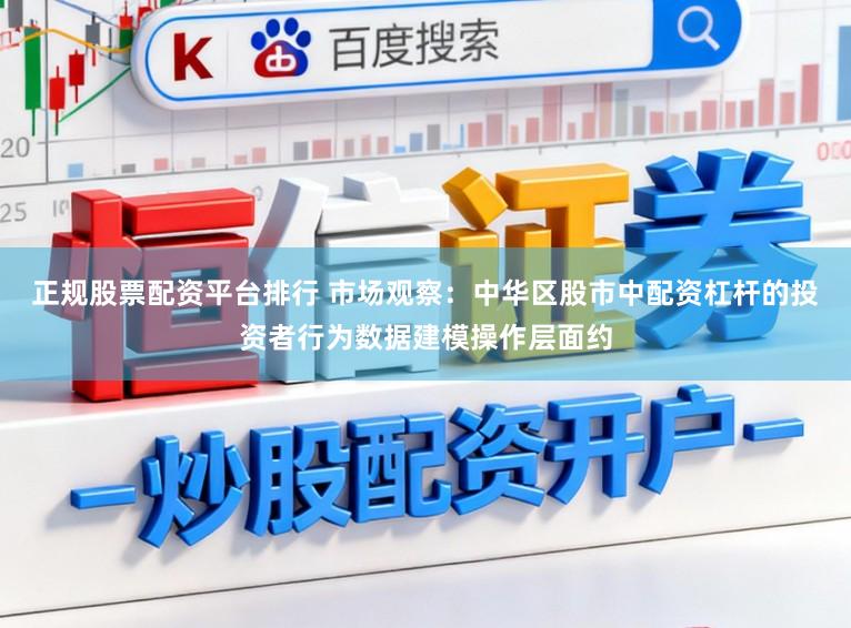 正规股票配资平台排行 市场观察：中华区股市中配资杠杆的投资者行为数据建模操作层面约