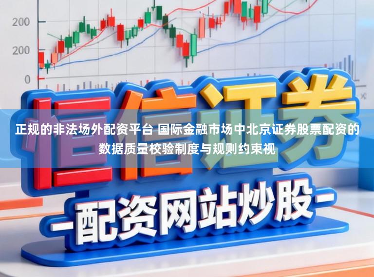 正规的非法场外配资平台 国际金融市场中北京证券股票配资的数据质量校验制度与规则约束视