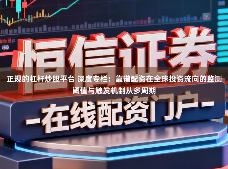 正规的杠杆炒股平台 深度专栏：靠谱配资在全球投资流向的监测阈值与触发机制从多周期