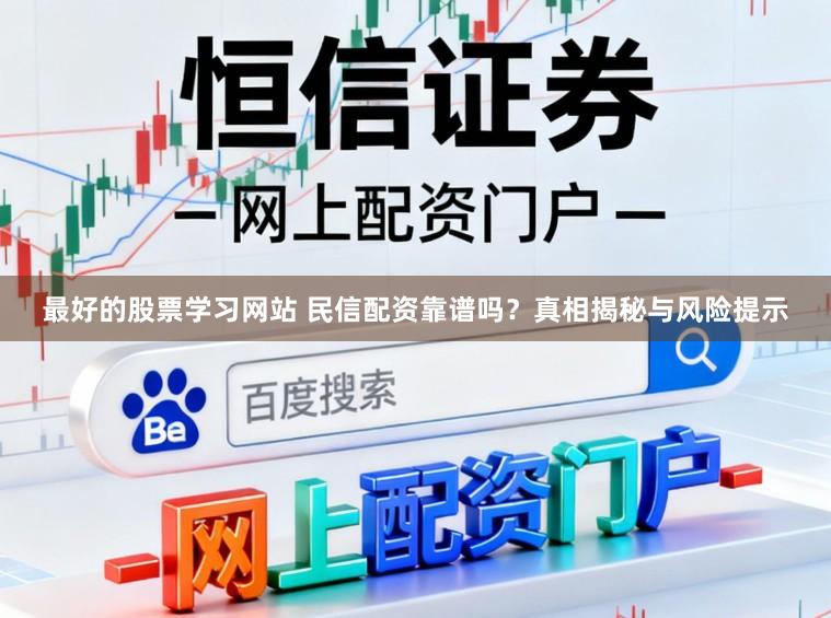 最好的股票学习网站 民信配资靠谱吗？真相揭秘与风险提示