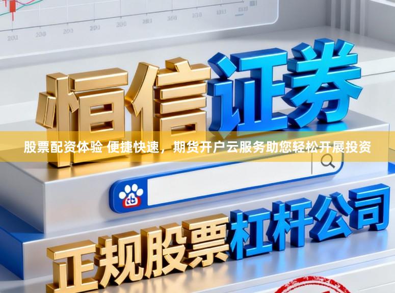 股票配资体验 便捷快速，期货开户云服务助您轻松开展投资