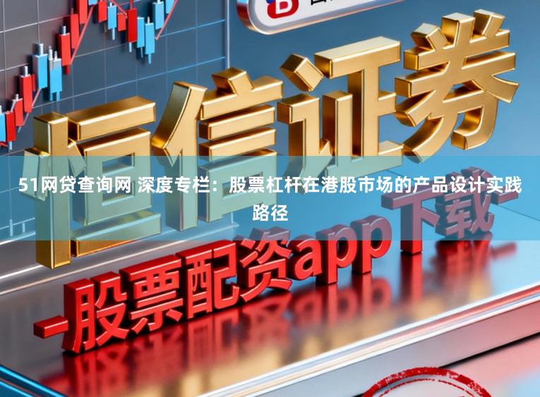 51网贷查询网 深度专栏：股票杠杆在港股市场的产品设计实践路径
