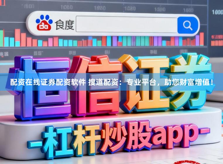 配资在线证券配资软件 搜道配资：专业平台，助您财富增值！