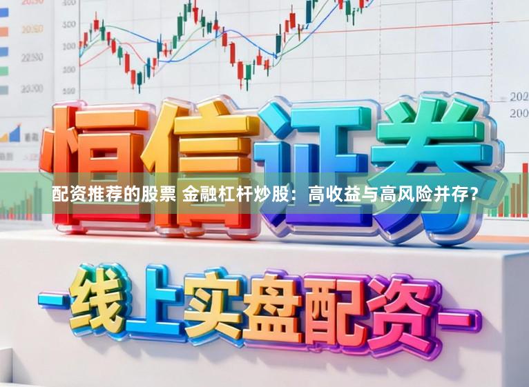 配资推荐的股票 金融杠杆炒股：高收益与高风险并存？
