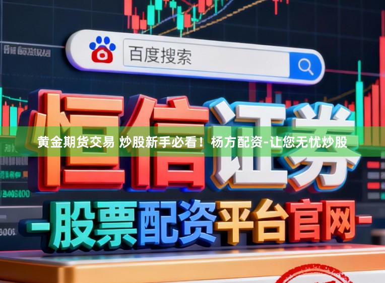 黄金期货交易 炒股新手必看！杨方配资-让您无忧炒股