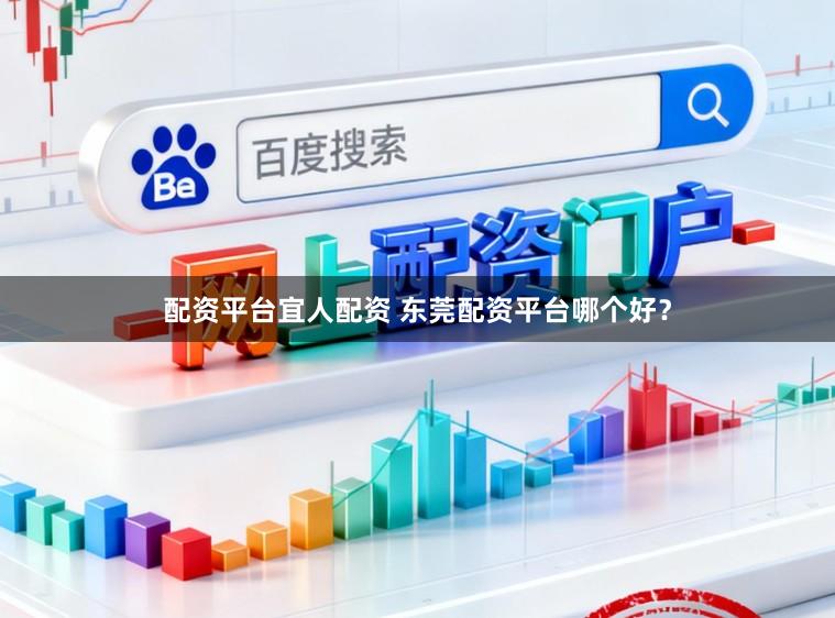 配资平台宜人配资 东莞配资平台哪个好？