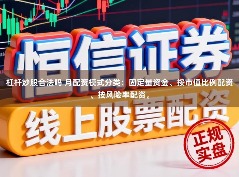 杠杆炒股合法吗 月配资模式分类:固定量资金、按市值比例配资、按风险率配资。