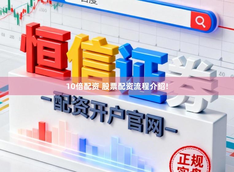 10倍配资 股票配资流程介绍!