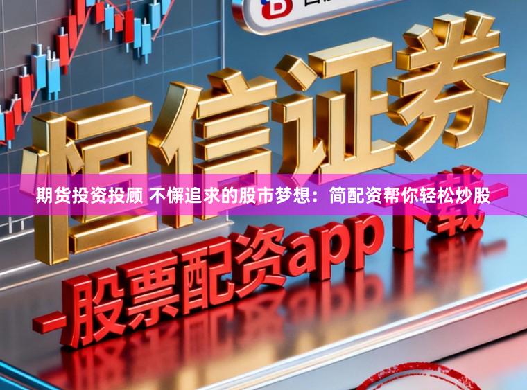 期货投资投顾 不懈追求的股市梦想：简配资帮你轻松炒股