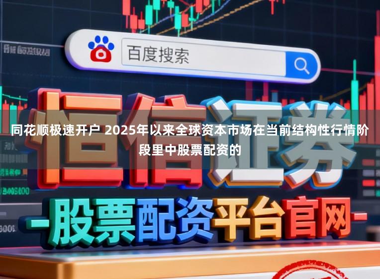同花顺极速开户 2025年以来全球资本市场在当前结构性行情阶段里中股票配资的