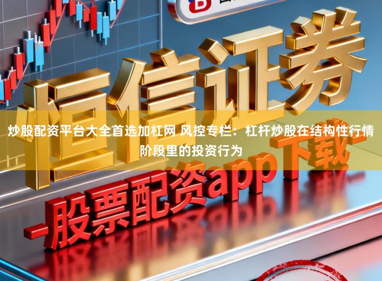 炒股配资平台大全首选加杠网 风控专栏：杠杆炒股在结构性行情阶段里的投资行为
