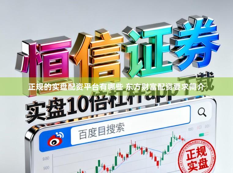 正规的实盘配资平台有哪些 东方财富配资要求简介