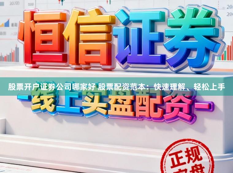 股票开户证券公司哪家好 股票配资范本：快速理解、轻松上手