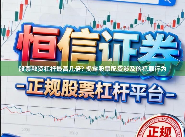股票融资杠杆最高几倍? 揭露股票配资涉及的犯罪行为
