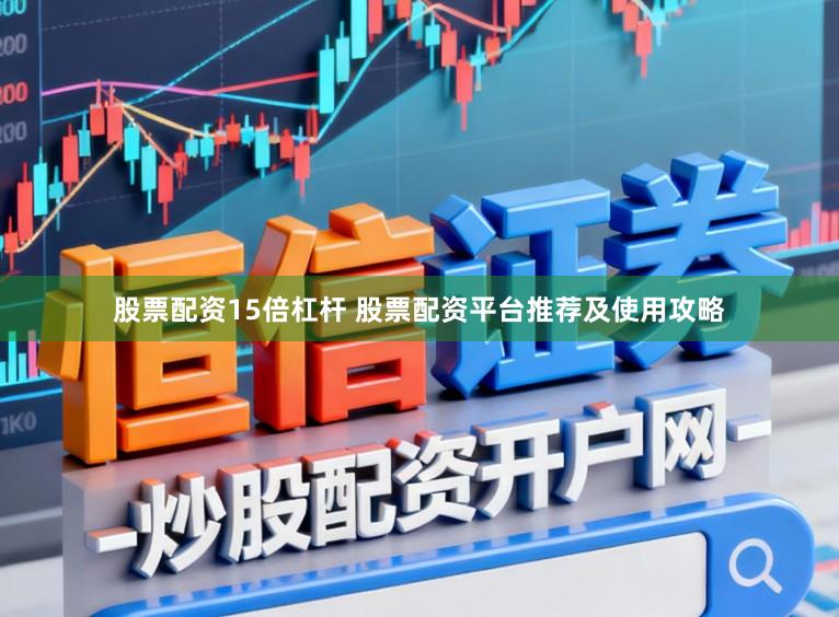 股票配资15倍杠杆 股票配资平台推荐及使用攻略