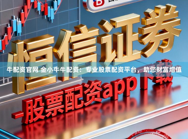 牛配资官网 金小牛牛配资：专业股票配资平台，助您财富增值